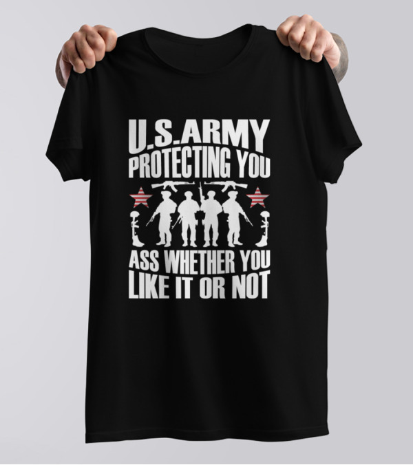 U.S. Army Protecting You Whether You Like It Or Not T-Shirt