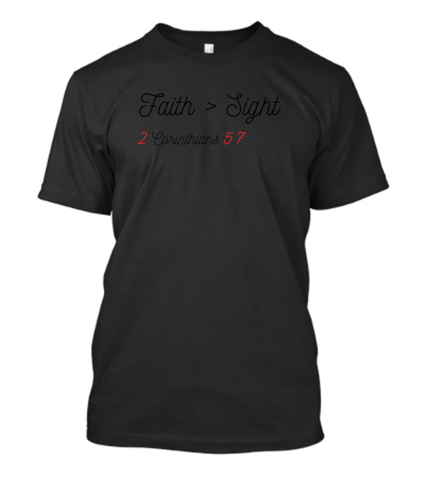 Faith Greater Than Sight 2 Corinthians 5:7 T-Shirt