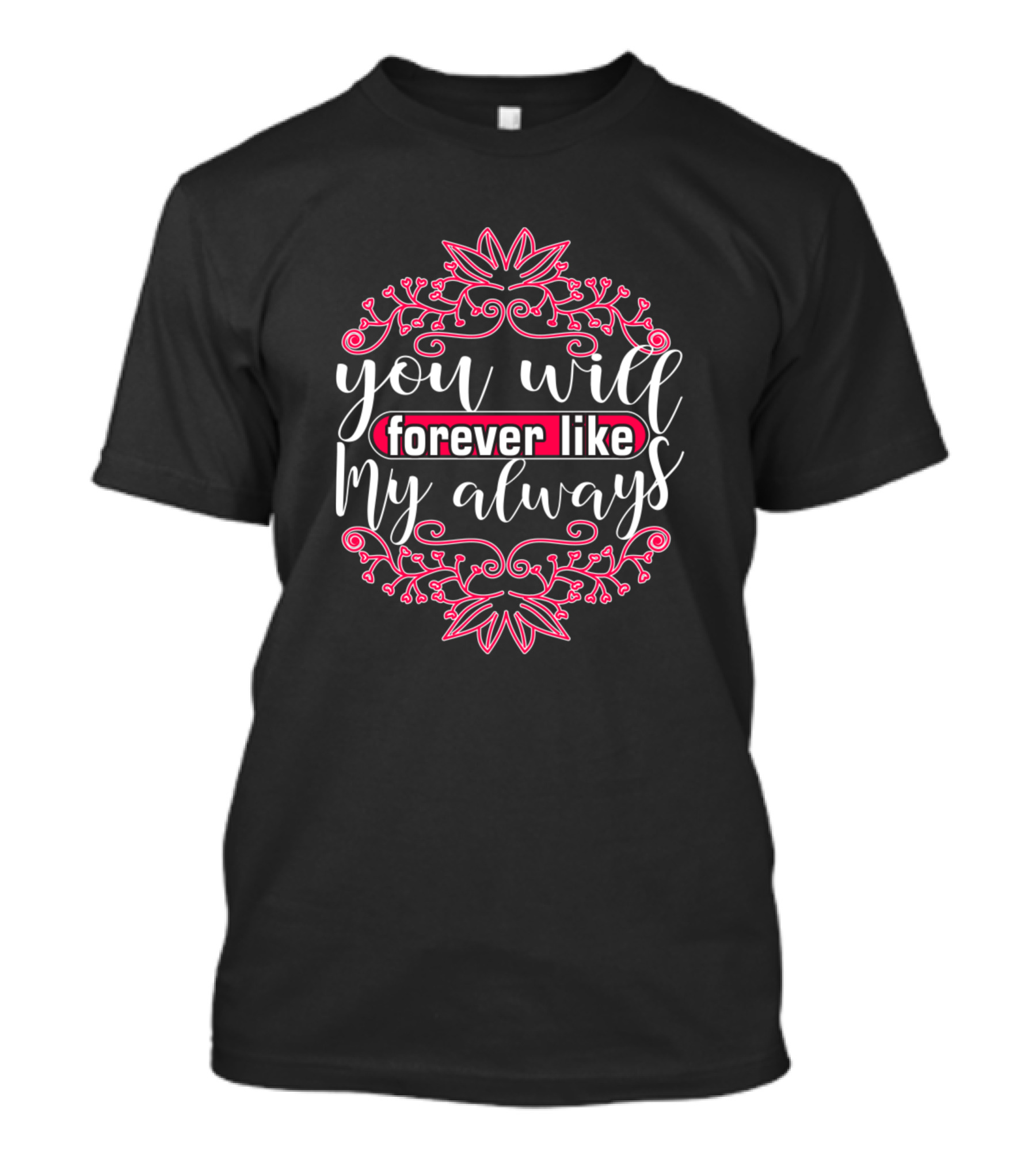 You Will Forever Like My Always Elegant Script Floral Decor T-Shirt
