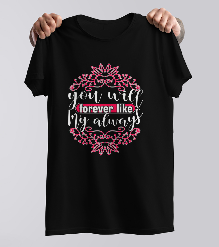 You Will Forever Like My Always Elegant Script Floral Decor T-Shirt
