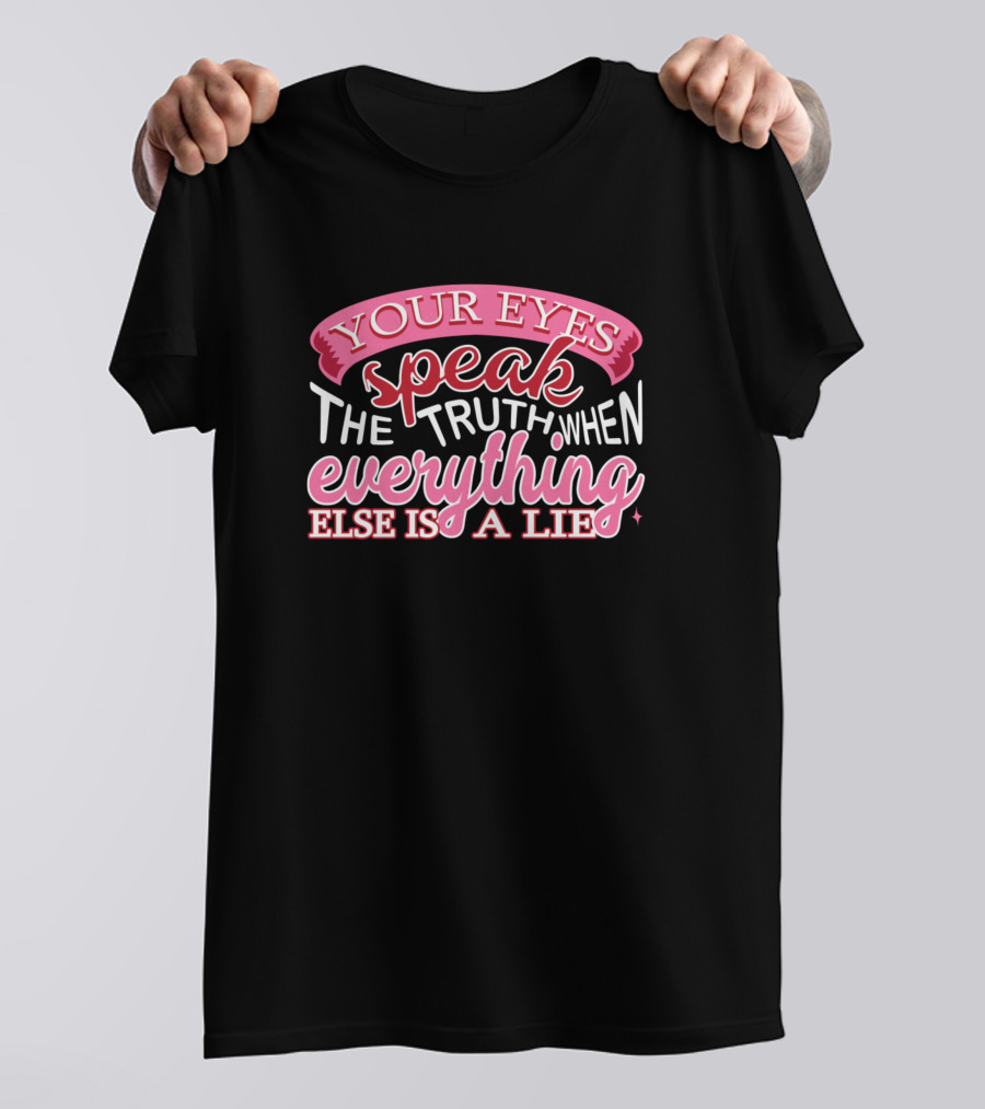 Your Eyes Speak The Truth When Everything Else Is A Lie T-Shirt