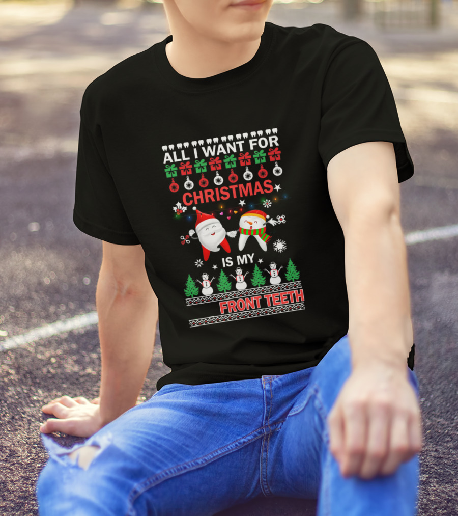 All I Want For Christmas Is My Front Teeth Ugly T-Shirt