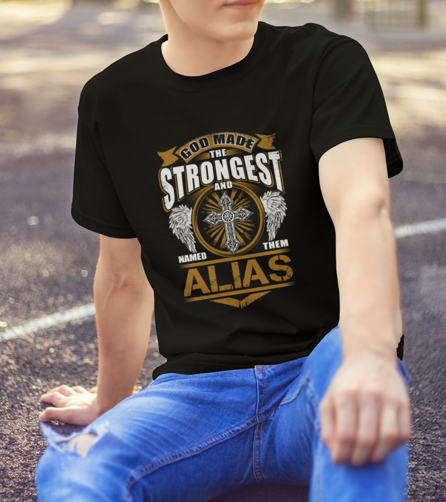 God Made The Strongest And Named Them Alias T-Shirt