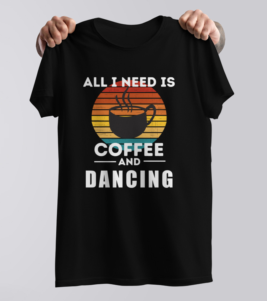 All I Need Is Coffee And Dancing Retro Sunset Cup T-Shirt