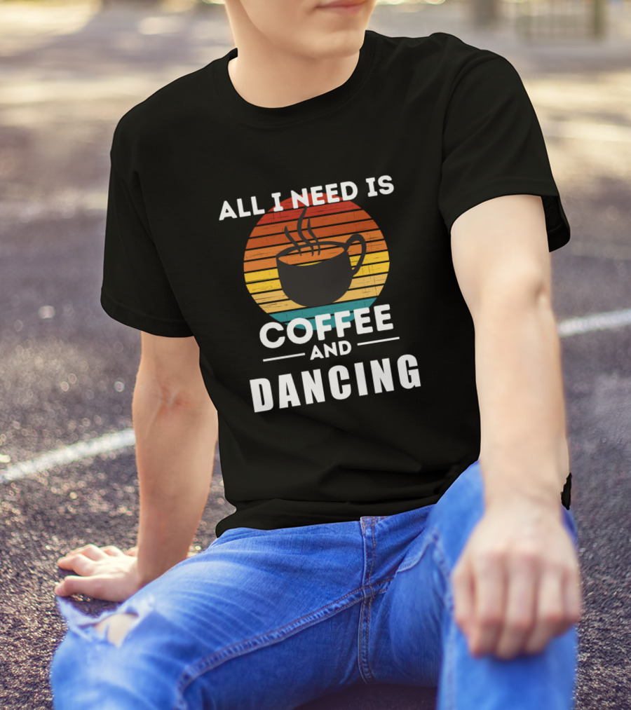 All I Need Is Coffee And Dancing Retro Sunset Cup T-Shirt