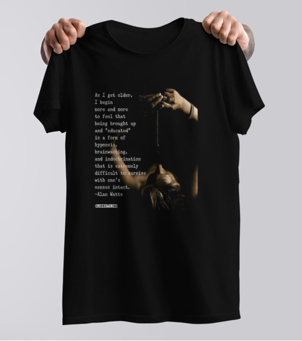 As I Get Older Alan Watts Quote On Hypnosis Brainwashing Indoctrination T-Shirt