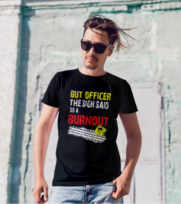 But Officer The Sign Said Do A Burnout Funny Cars Tire Tracks Warning Sign T-Shirt