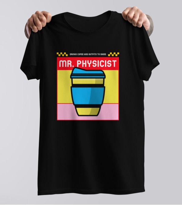 Drinks Coffee And Outfits To Shine Mr. Physicist T-Shirt