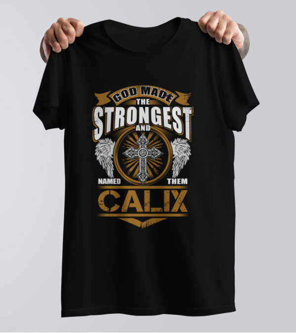 God Made The Strongest And Named Them Calix T-Shirt