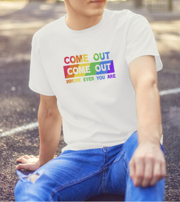 COME OUT COME OUT WHERE EVER YOU ARE Rainbow Pride T-Shirt