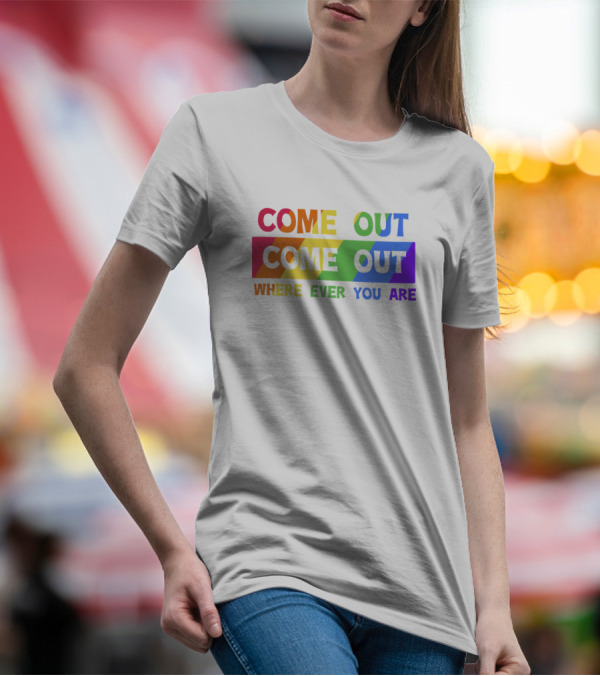 COME OUT COME OUT WHERE EVER YOU ARE Rainbow Pride T-Shirt