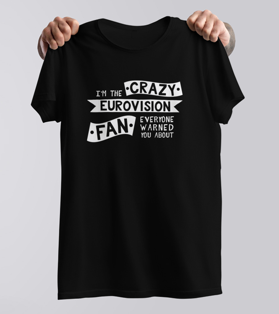 I'm The Crazy Eurovision Fan Everyone Warned You About T-Shirt