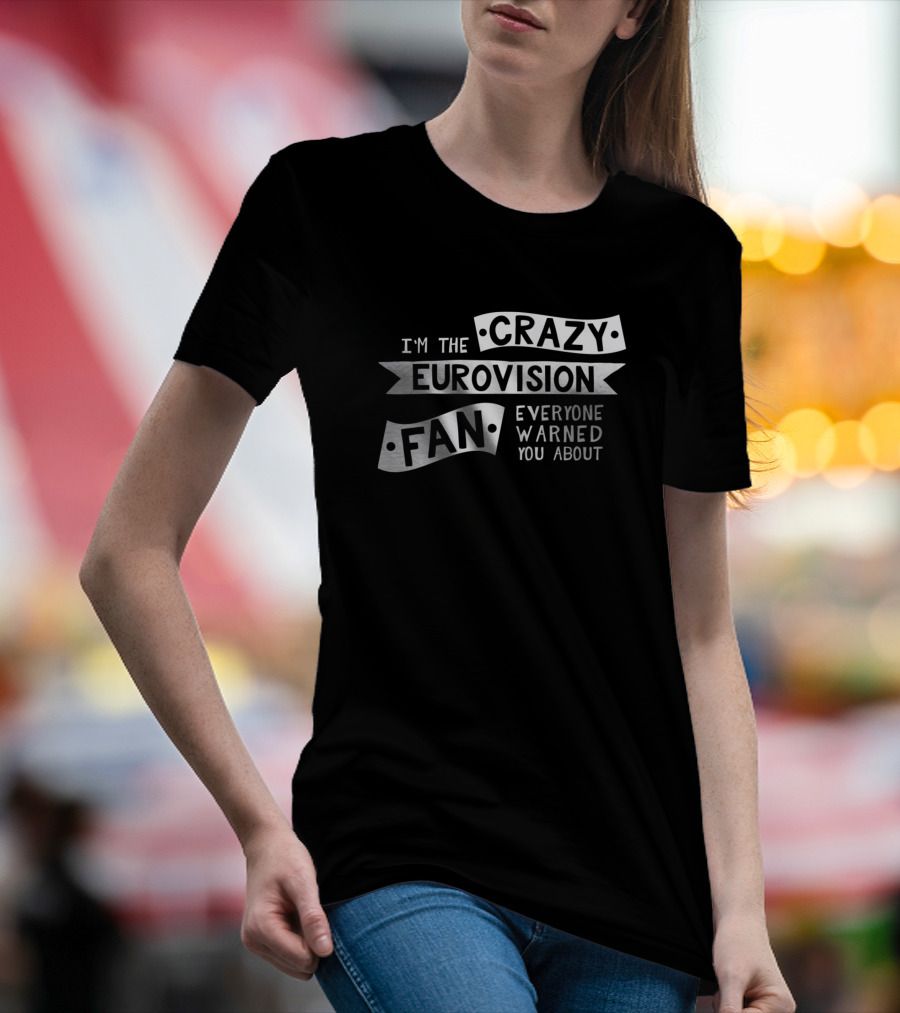 I'm The Crazy Eurovision Fan Everyone Warned You About T-Shirt