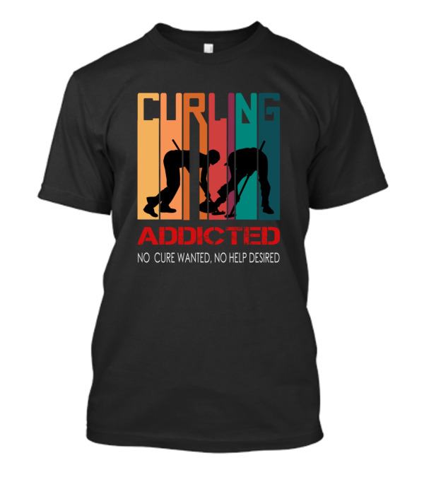 CURLING ADDICTED NO CURE WANTED NO HELP DESIRED T-Shirt