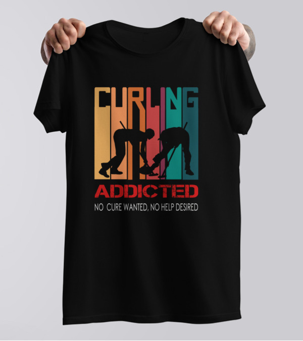 CURLING ADDICTED NO CURE WANTED NO HELP DESIRED T-Shirt