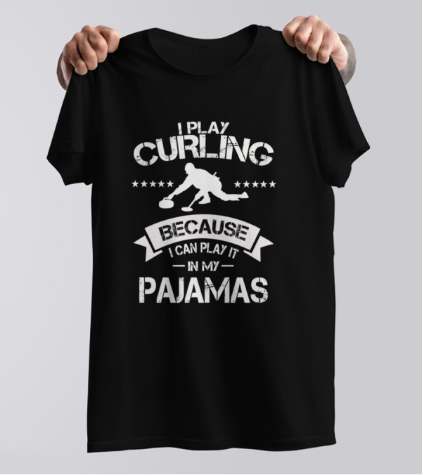 I Play Curling Because I Can Play It In My Pajamas Curling Team Winter Sports Curler T-Shirt