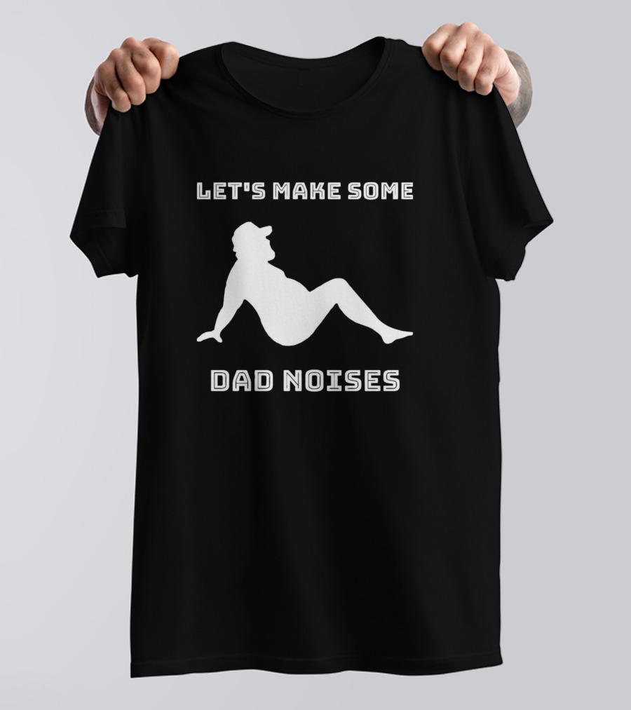 LET'S MAKE SOME DAD NOISES T-Shirt
