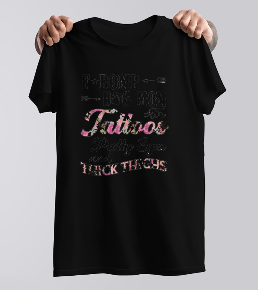 F Bomb Dog Mom With Tattoos Pretty Eyes And Thick Thighs T-Shirt