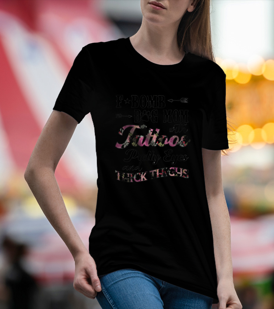 F Bomb Dog Mom With Tattoos Pretty Eyes And Thick Thighs T-Shirt