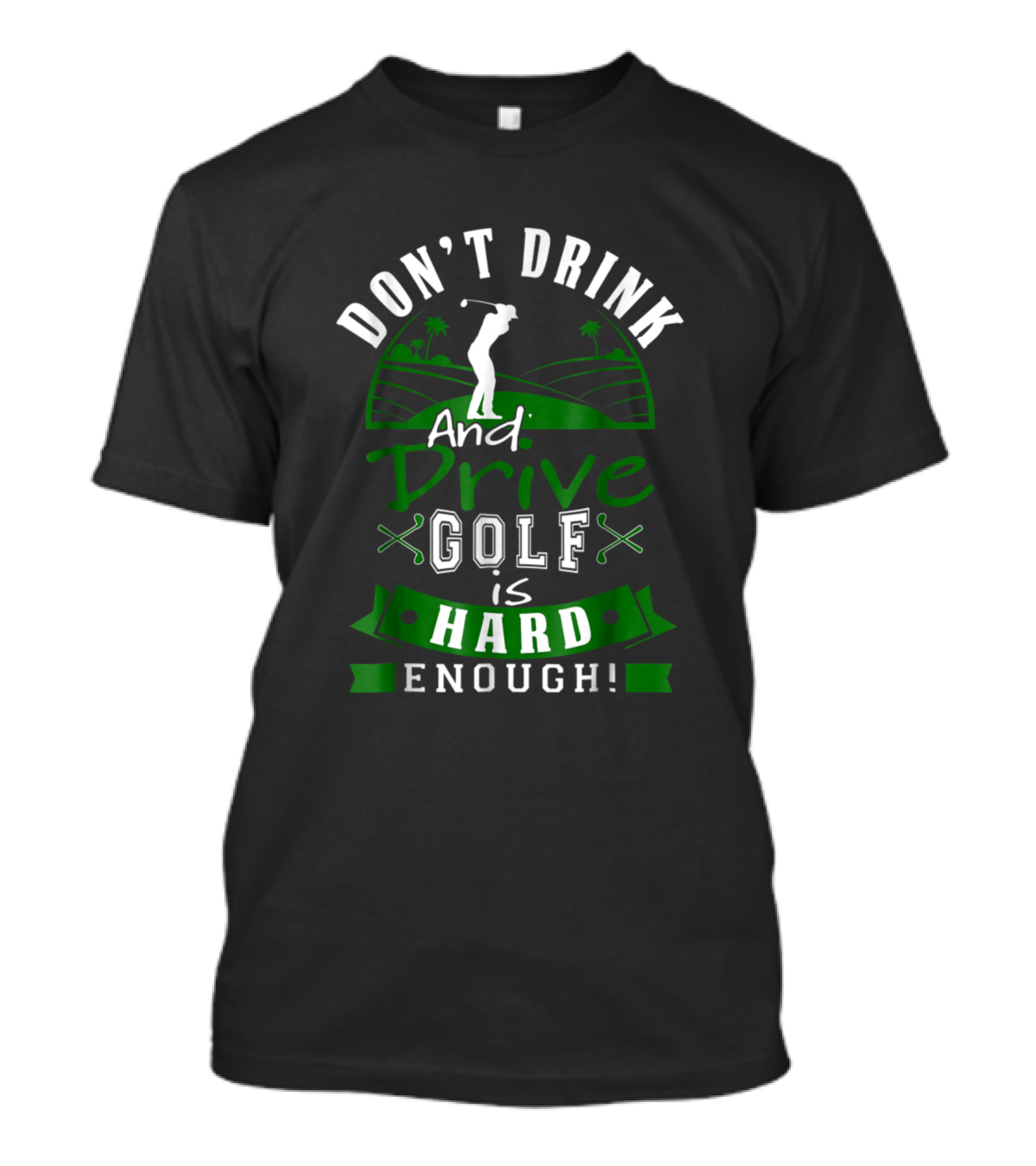 Don't Drink And Drive Golf Is Hard Enough Golfer Silhouette And Crossed Clubs T-Shirt