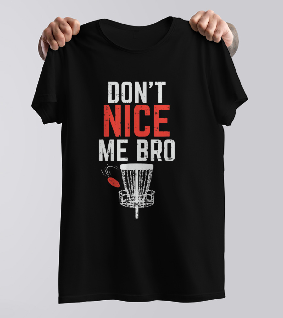 Don't Nice Me Bro Funny Disc Golf Basket And Frisbee T-Shirt
