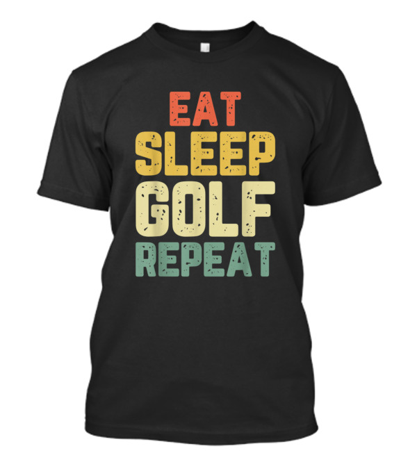 Eat Sleep Golf Repeat Funny Golfer Golfing Cool Player T-Shirt