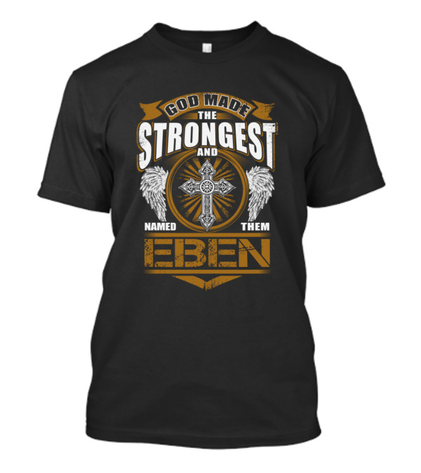 God Made The Strongest And Named Them Eben T-Shirt