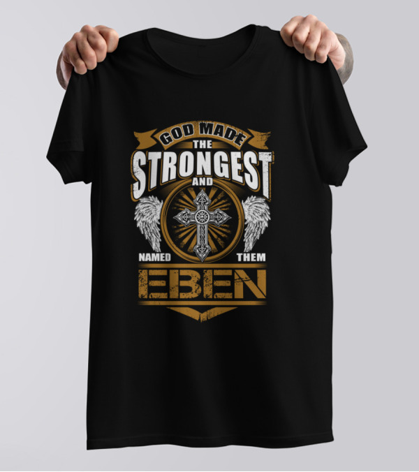 God Made The Strongest And Named Them Eben T-Shirt