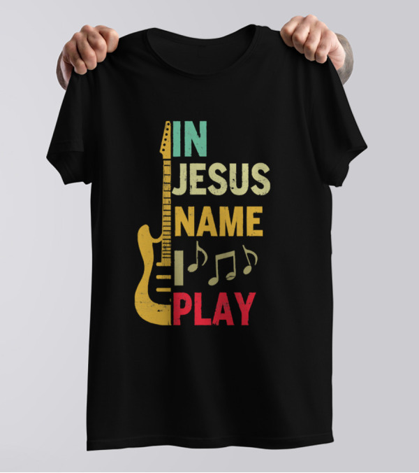IN JESUS NAME PLAY Guitar Notes T-Shirt