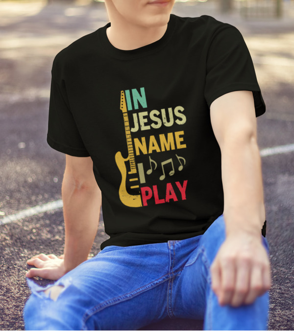 IN JESUS NAME PLAY Guitar Notes T-Shirt