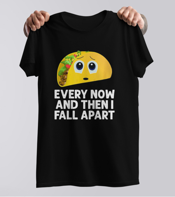 Every Now And Then I Fall Apart Taco With Sad Face And Fillings T-Shirt