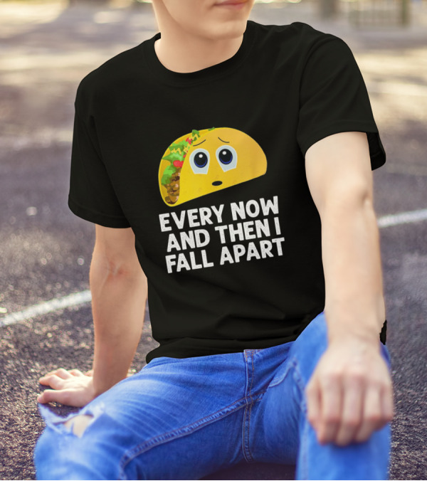 Every Now And Then I Fall Apart Taco With Sad Face And Fillings T-Shirt