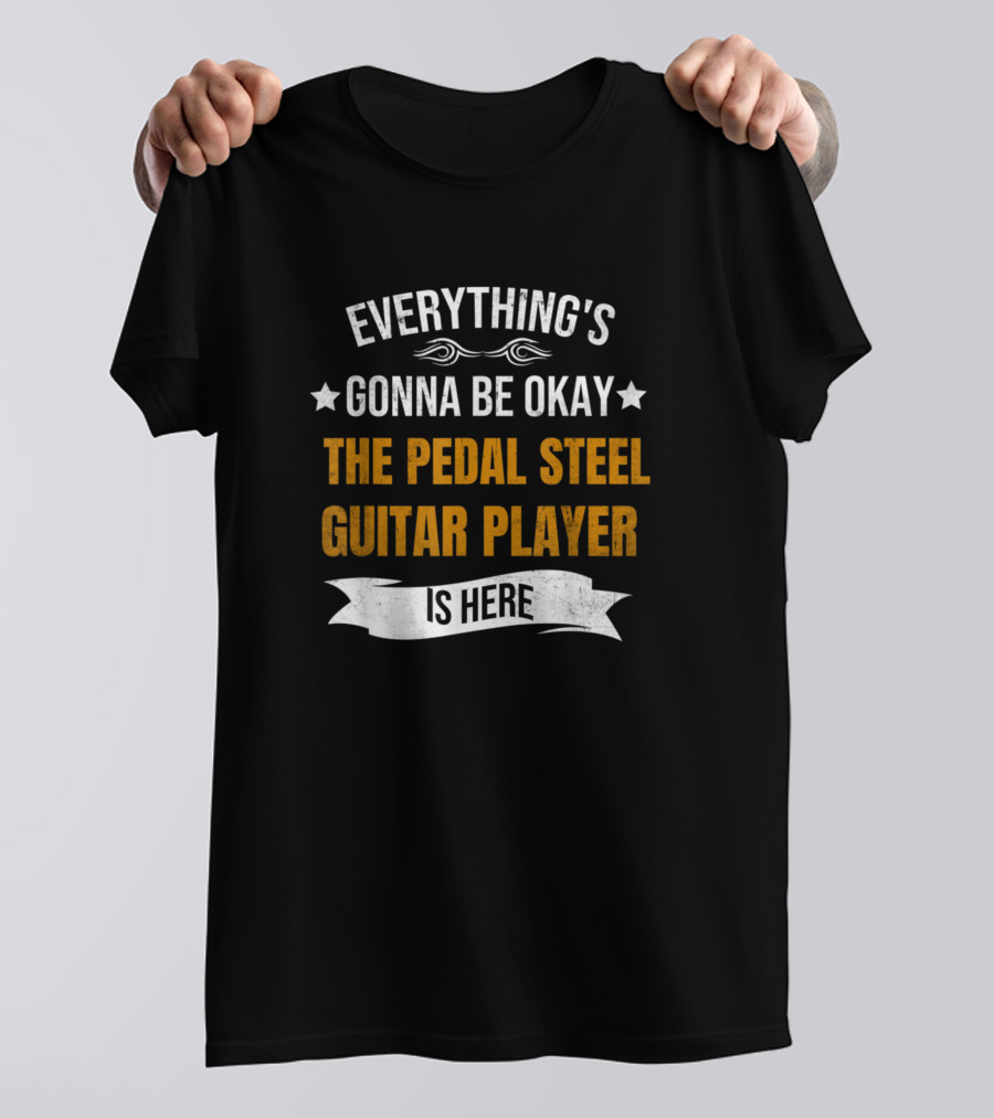 Everything's Gonna Be Okay The Pedal Steel Guitar Player Is Here T-Shirt