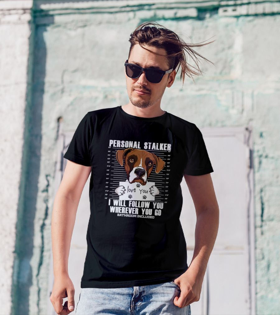 Personal Stalker Boxer Dog Lover I Will Follow You Wherever You Go Bathroom Included T-Shirt