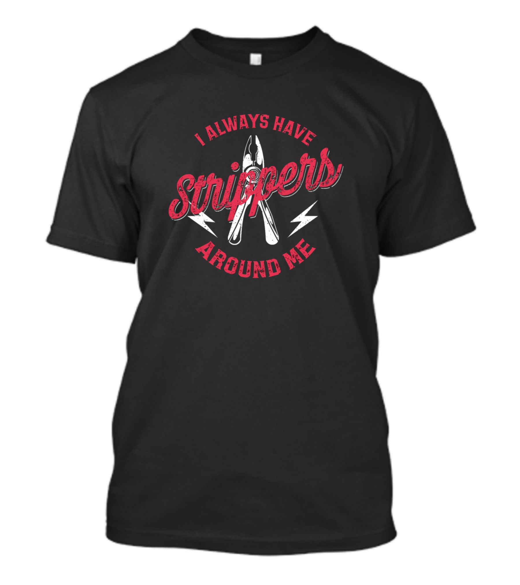 I Always Have Strippers Around Me Electrician Joke T-Shirt