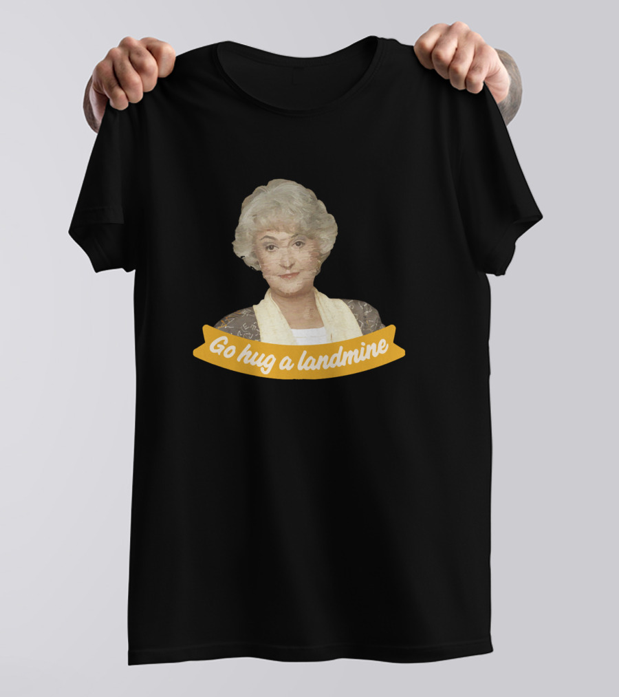Golden Girls Go Hug A Landmine T-Shirt