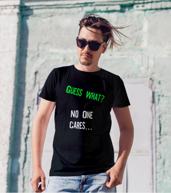 Guess What No One Cares T-Shirt