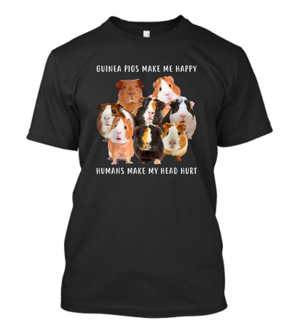 Guinea Pigs Make Me Happy Humans Make My Head Hurt Cute Rodent Collection T-Shirt