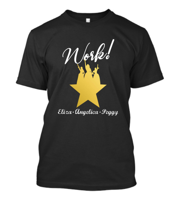 Work Eliza Angelica Peggy Hamilton Broadway Star T-Shirt