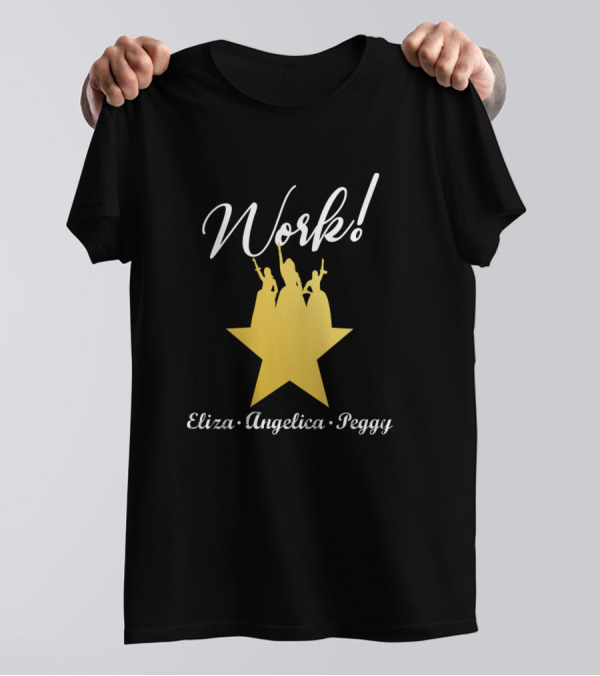 Work Eliza Angelica Peggy Hamilton Broadway Star T-Shirt