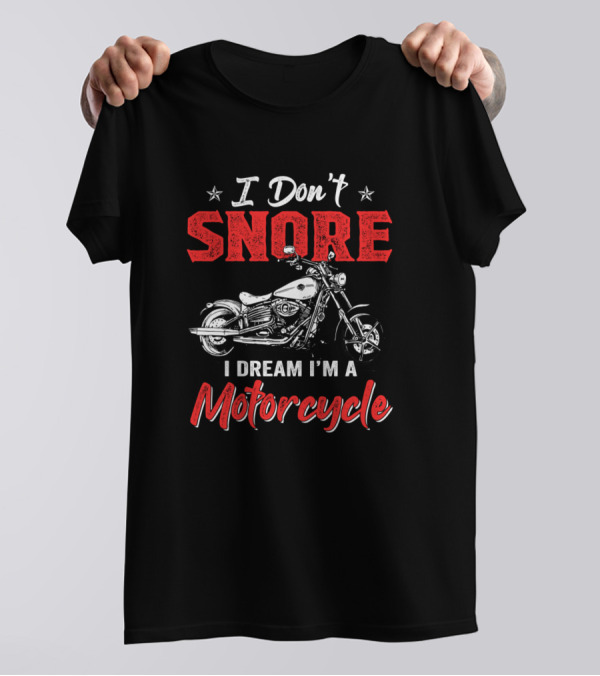 I Don't Snore I Dream I'm A Motorcycle Biker Rider T-Shirt