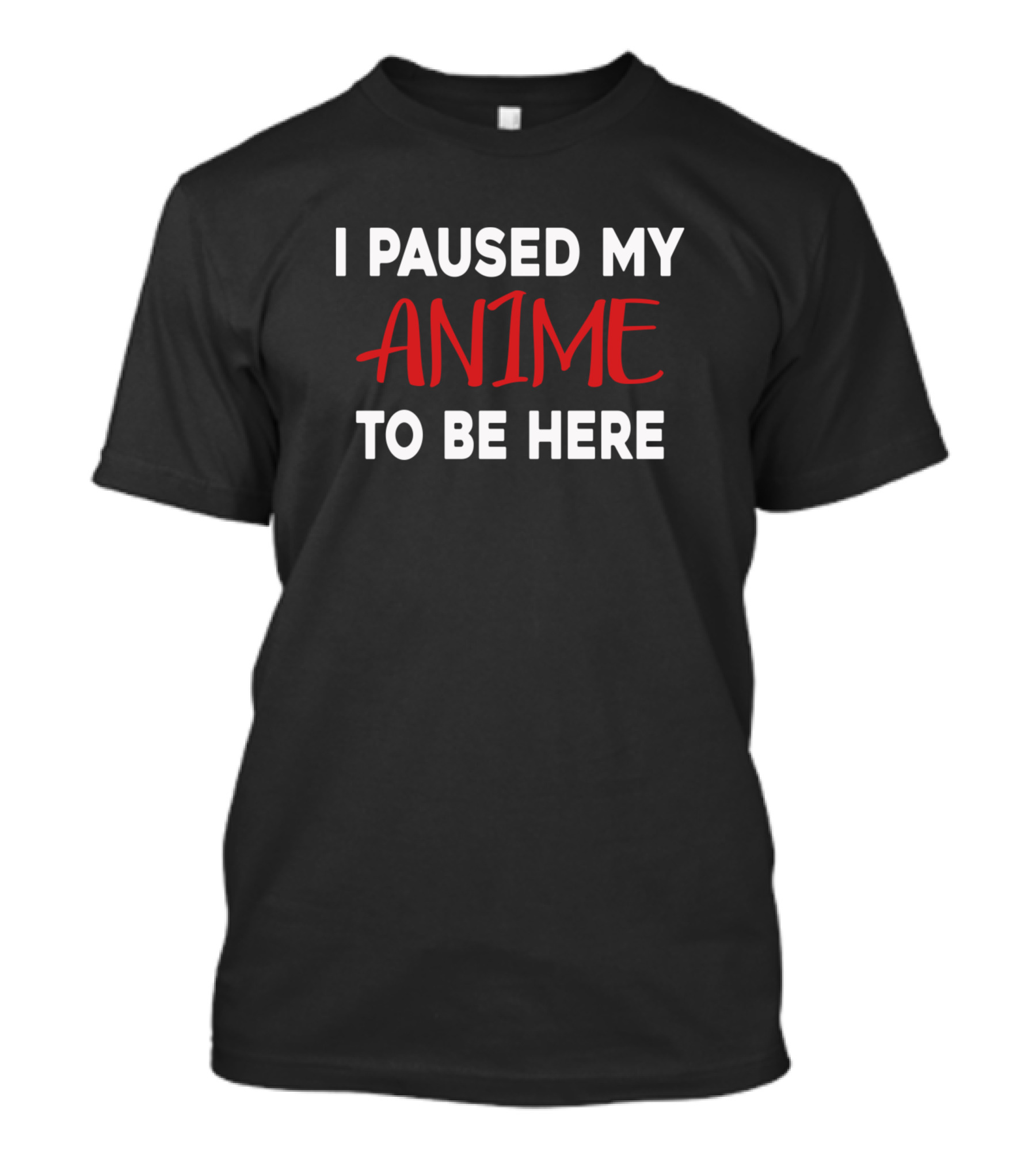 I Paused My Anime To Be Here Funny Anime Lover Anime Fans Humor T-Shirt