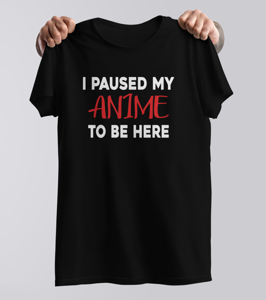 I Paused My Anime To Be Here Funny Anime Lover Anime Fans Humor T-Shirt