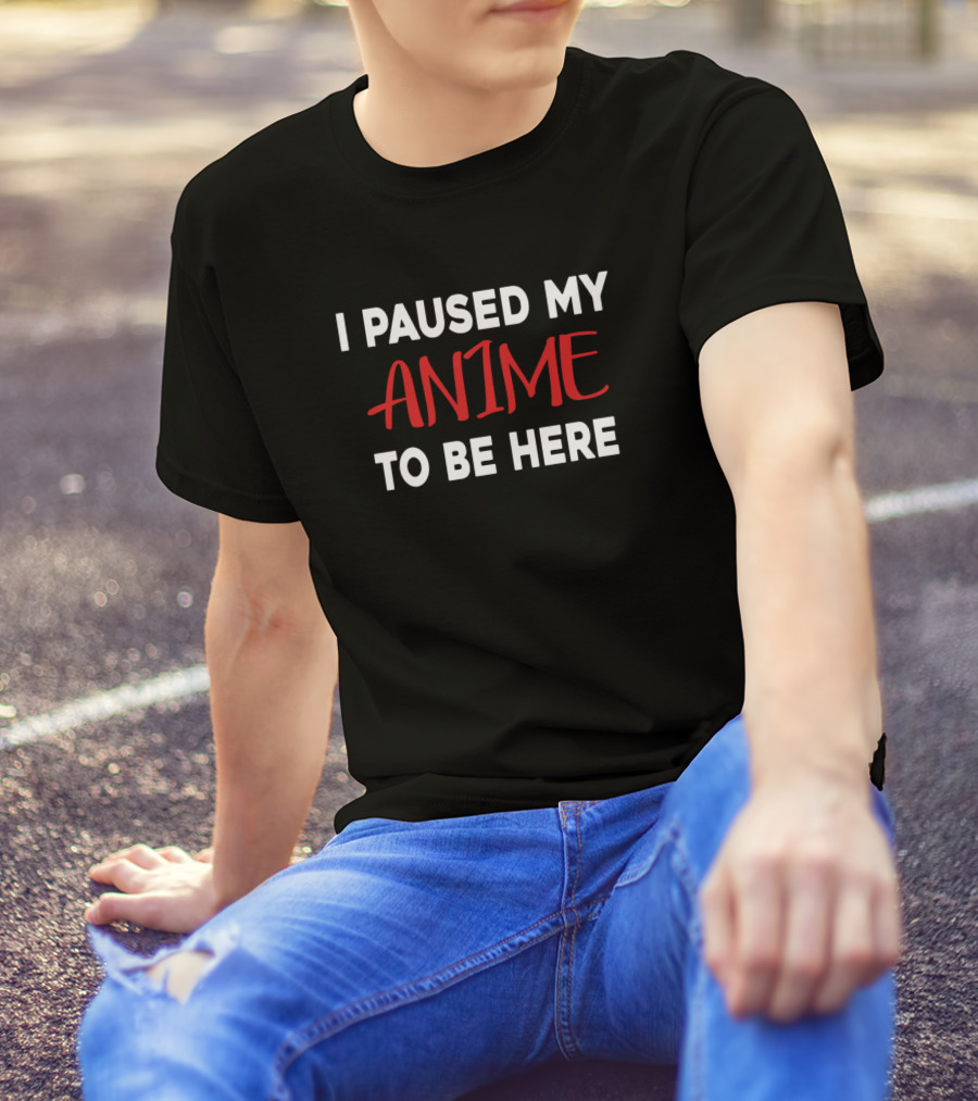 I Paused My Anime To Be Here Funny Anime Lover Anime Fans Humor T-Shirt