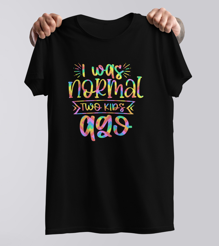 I Was Normal Two Kids Ago Best Mother Mom Mum Momm Colorful Text With Playful T-Shirt