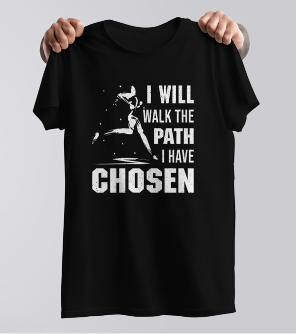 I Will Walk The Path I Have Chosen T-Shirt