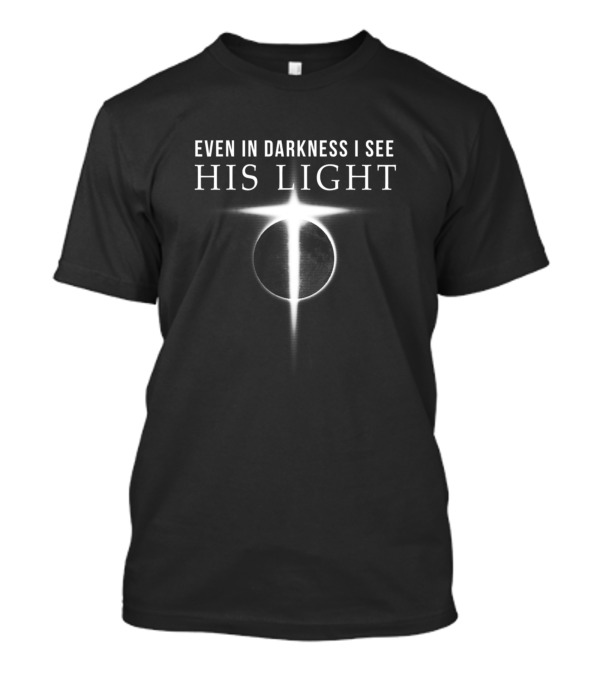 Even In Darkness I See His Light Jesus Christian T-Shirt