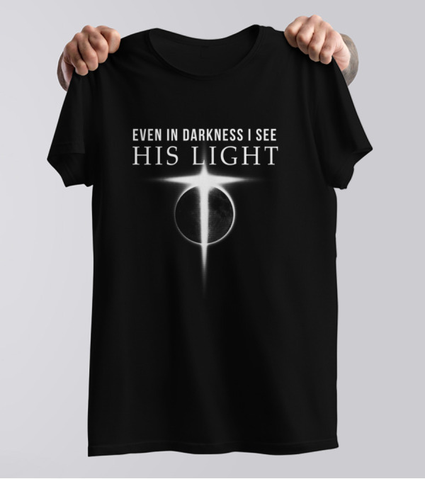 Even In Darkness I See His Light Jesus Christian T-Shirt