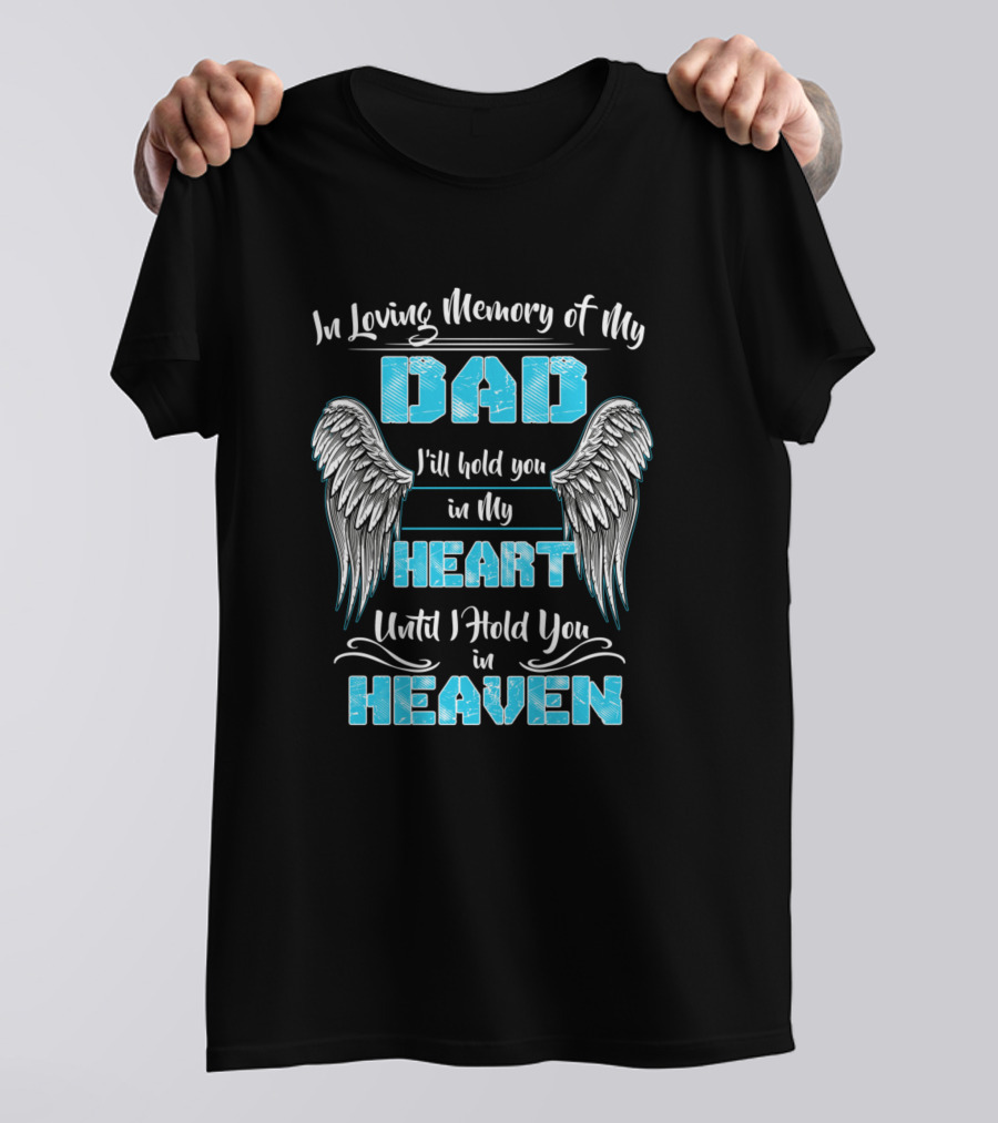 In Loving Memory Of My Dad I'll Hold You In My Heart Until I Hold You In Heaven T-Shirt