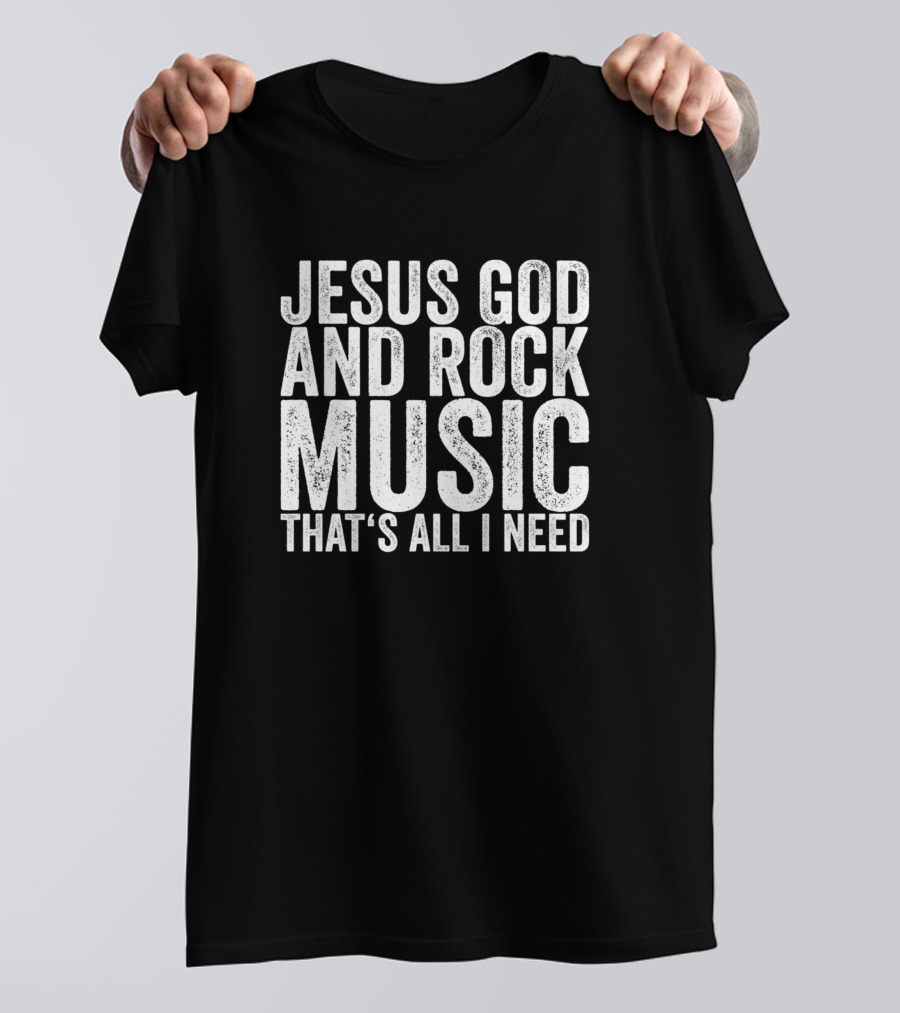 Jesus God And Rock Music That's All I Need T-Shirt